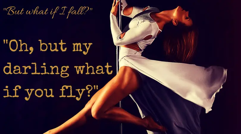 Inspirational Pole Dancing Quote: "But what if I fall? Oh, but my darling what if you fly?"