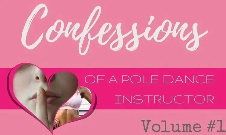 Confessions of a pole dance instructor - Volume One