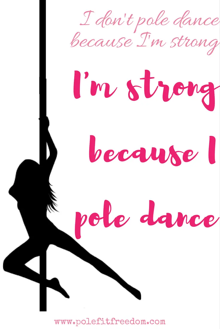I don't pole dance because I'm strong, I'm strong because I pole dance - Inspirational Pole Dancing Quotes