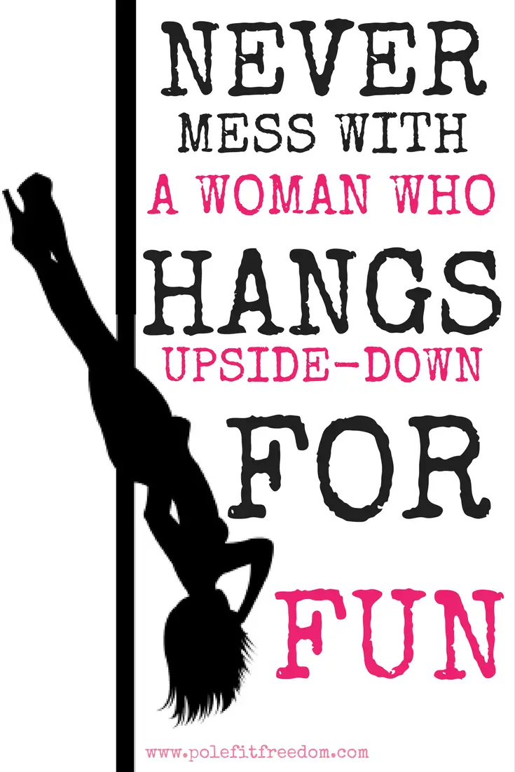 Never Mess With A Woman Who Hangs Upside Down For Fun - Inspirational Pole Dancing Quotes