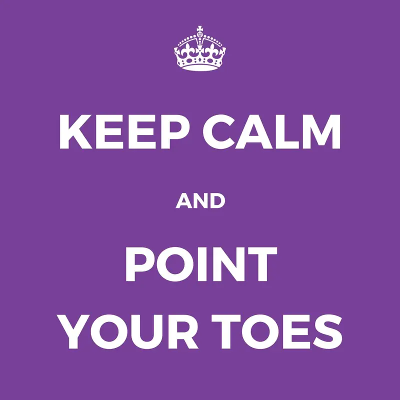 KEEP CALM AND POINT YOUR TOES