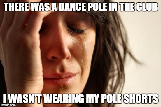 Sad face woman meme: there was a pole in the club but I wasn't wearing my pole shorts