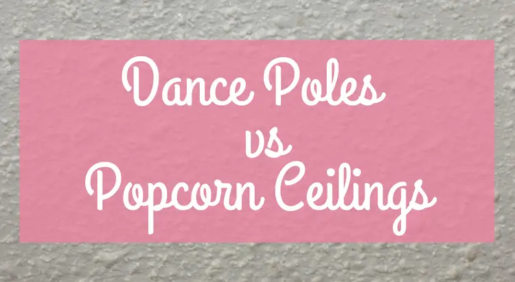 Dance Poles vs Popcorn Ceilings