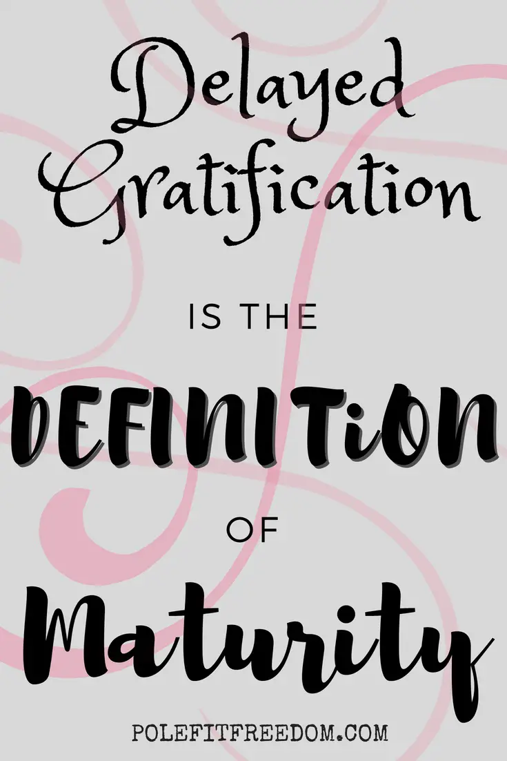 Delayed Gratification is the Definition of maturity