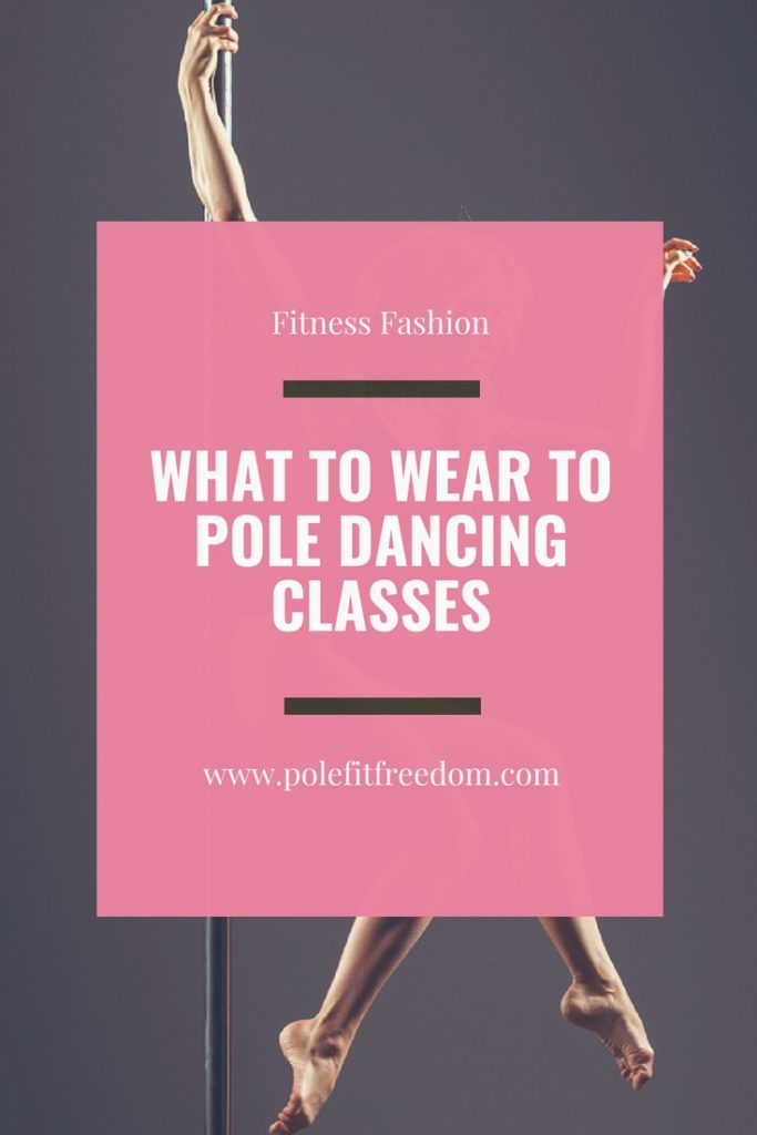 What to Wear to Pole Dancing Classes Pole Fit Freedom